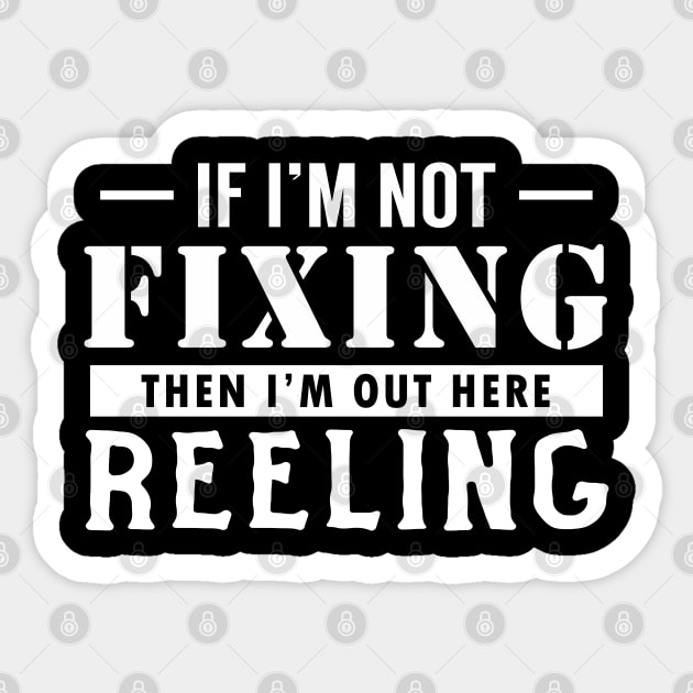 If I'm not Fixing, I'm Reeling Sticker by giovanniiiii